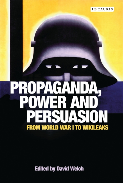 Propaganda, Power and Persuasion : From World War I to Wikileaks, Paperback / softback Book