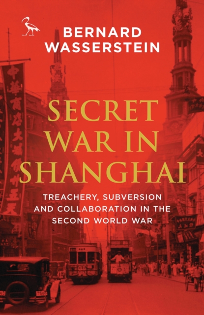 Secret War in Shanghai : Treachery, Subversion and Collaboration in the Second World War, Paperback / softback Book