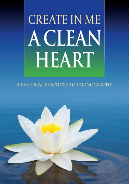Create In Me a Clean Heart : A Pastoral Response to Pornography, Paperback / softback Book