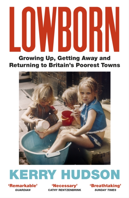 Lowborn : Growing Up, Getting Away and Returning to Britain’s Poorest Towns, Paperback / softback Book