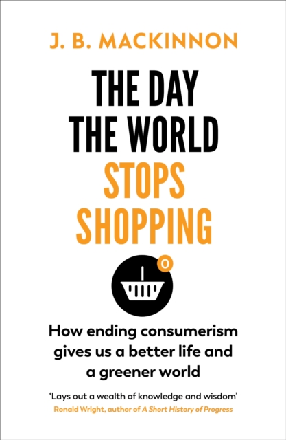 The Day the World Stops Shopping : How to have a better life and greener world, Paperback / softback Book