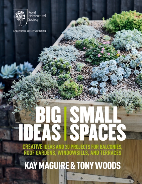 RHS Big Ideas, Small Spaces : Creative ideas and 30 projects for balconies, roof gardens, windowsills and terraces, EPUB eBook