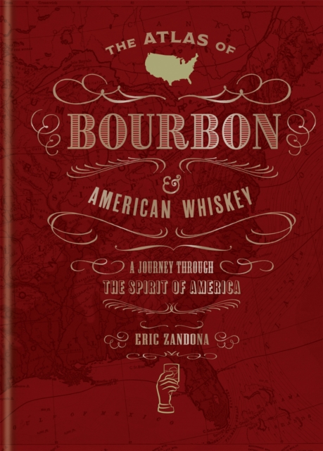 The Atlas of Bourbon and American Whiskey : A journey through the spirit of America, Hardback Book