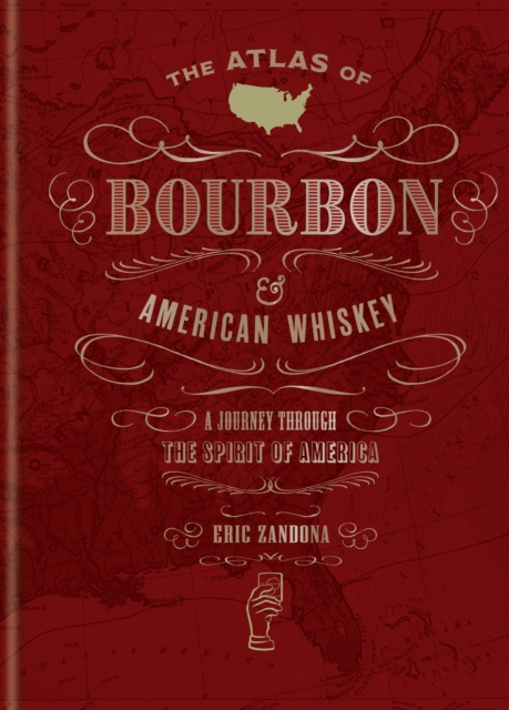 The Atlas of Bourbon and American Whiskey : A journey through the spirit of America, EPUB eBook