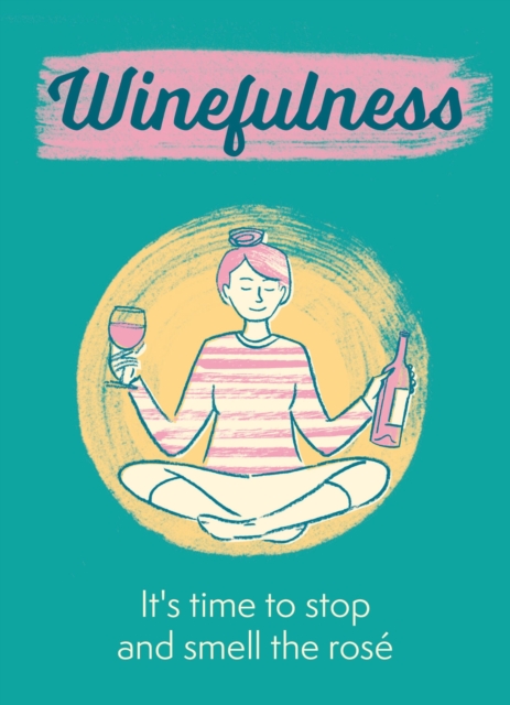 Winefulness : It's time to stop and smell the rose, Hardback Book