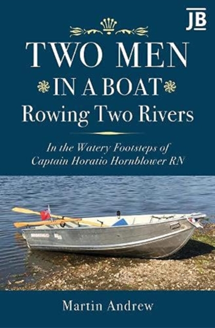 Two Men in a Boat Rowing Two Rivers : In the watery footsteps of Captain Horatio Hornblower RN, Hardback Book