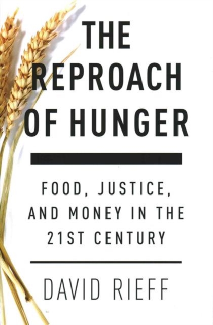 The Reproach of Hunger : Food, Justice and Money in the 21st Century, Hardback Book