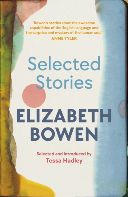 The Selected Stories of Elizabeth Bowen : Selected and Introduced by Tessa Hadley, Paperback / softback Book