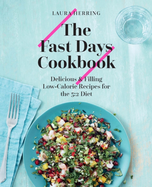 The Fast Days Cookbook : Delicious & Filling Low-Calorie Recipes for the 5:2 Diet, Hardback Book