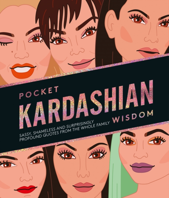 Pocket Kardashian Wisdom : Sassy, Shameless and Surprisingly Profound Quotes From the Whole Family, Hardback Book