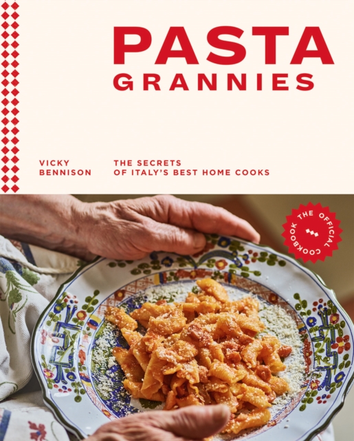 Pasta Grannies: The Official Cookbook : The Secrets of Italy’s Best Home Cooks, Hardback Book