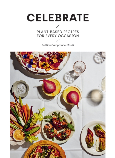 Celebrate : Plant Based Recipes for Every Occasion, Hardback Book