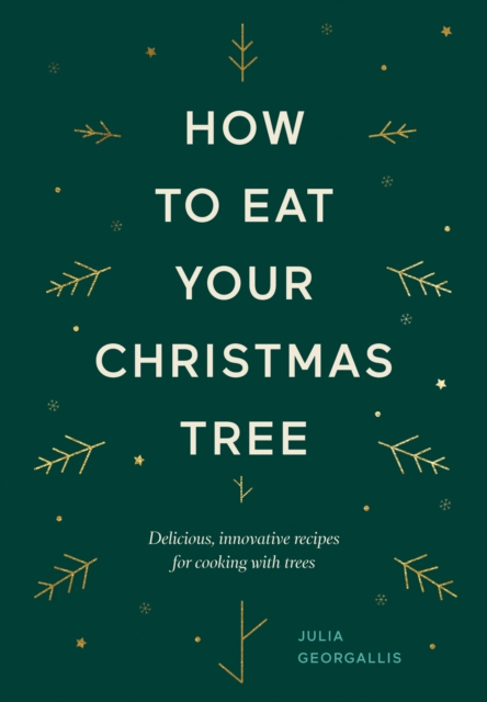 How to Eat Your Christmas Tree : Delicious, Innovative Recipes for Cooking with Trees, EPUB eBook