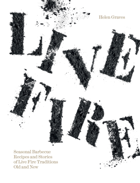 Live Fire : Seasonal Barbecue Recipes and Stories of Live Fire Traditions Old and New, EPUB eBook