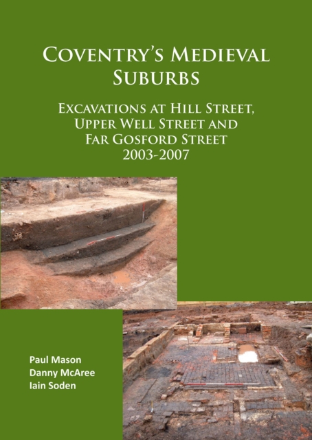 Coventry's Medieval Suburbs : Excavations at Hill Street, Upper Well Street and Far Gosford Street 2003-2007, PDF eBook