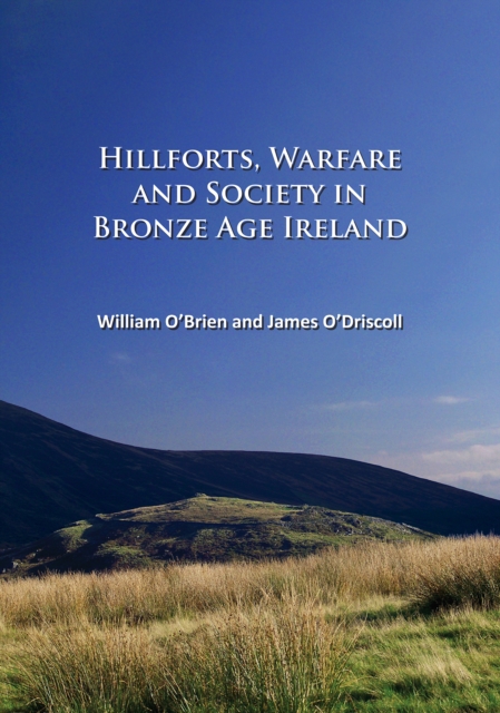 Hillforts, Warfare and Society in Bronze Age Ireland, Paperback / softback Book