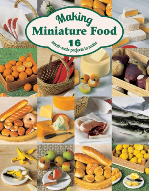 Making Miniature Food: 12 Small-Scale Projects to Make, Paperback / softback Book