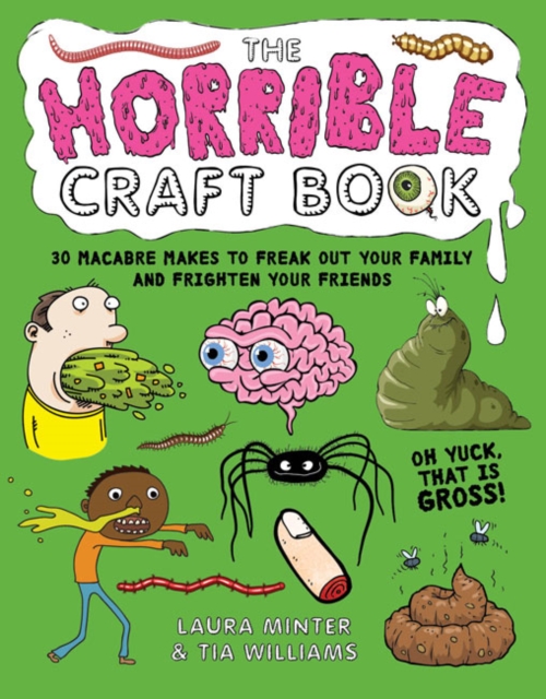 The Horrible Craft Book : 30 Macabre Makes to Freak Out Your Family and Frighten Your Friends, Paperback / softback Book