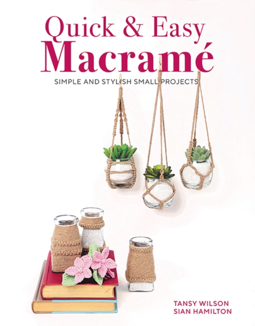 Quick & Easy Macrame : Simple and Stylist Small Projects, Paperback / softback Book