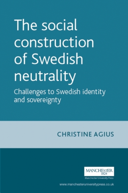 The social construction of Swedish neutrality : Challenges to Swedish identity and sovereignty, EPUB eBook