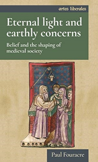 Eternal Light and Earthly Concerns : Belief and the Shaping of Medieval Society, Hardback Book
