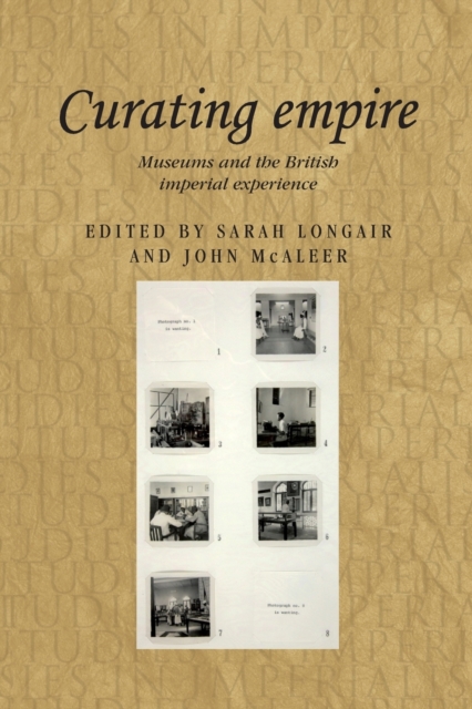 Curating Empire : Museums and the British Imperial Experience, Paperback / softback Book