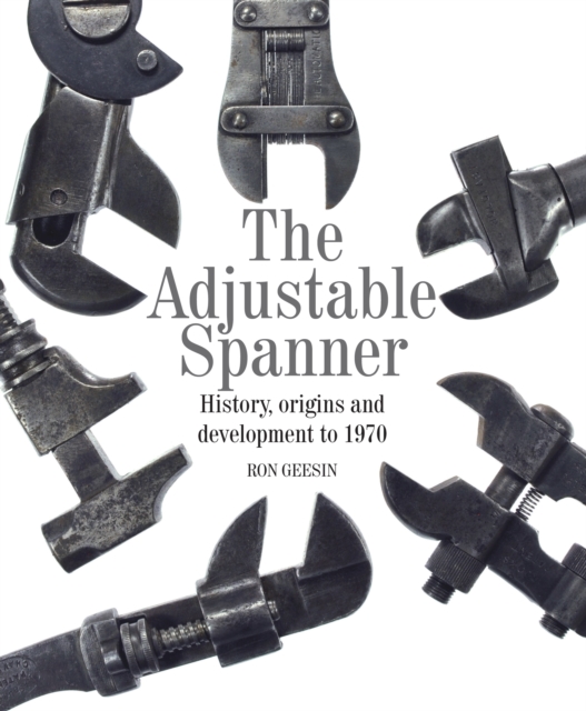 The Adjustable Spanner : History, Origins and Development to 1970, Hardback Book