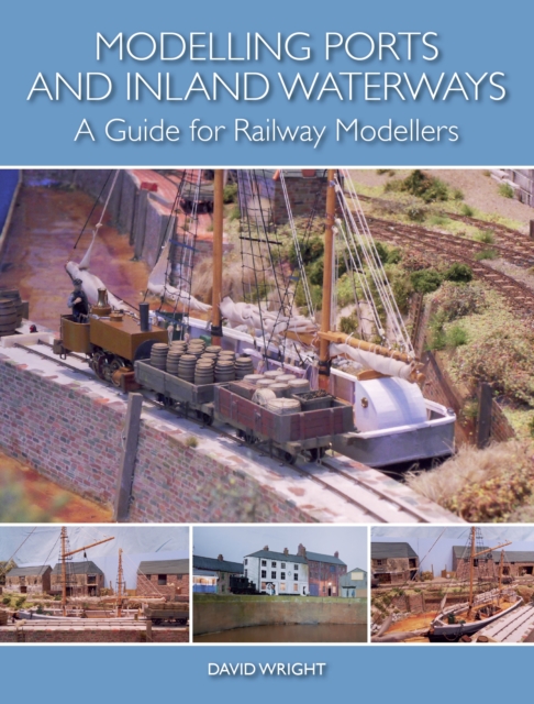 Modelling Ports and Inland Waterways : A Guide for Railway Modellers, Paperback / softback Book