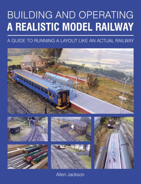 Building and Operating a Realistic Model Railway : A Guide to Running a Layout Like an Actual Railway, Paperback / softback Book