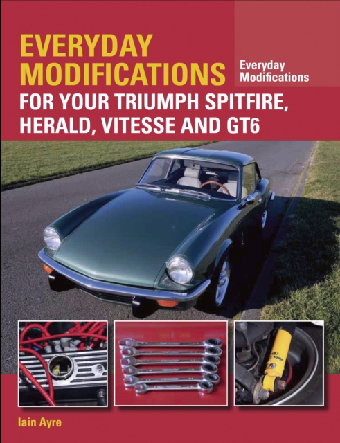 Everyday Modifications for Your Triumph Spitfire, Herald, Vitesse and GT6, Paperback / softback Book