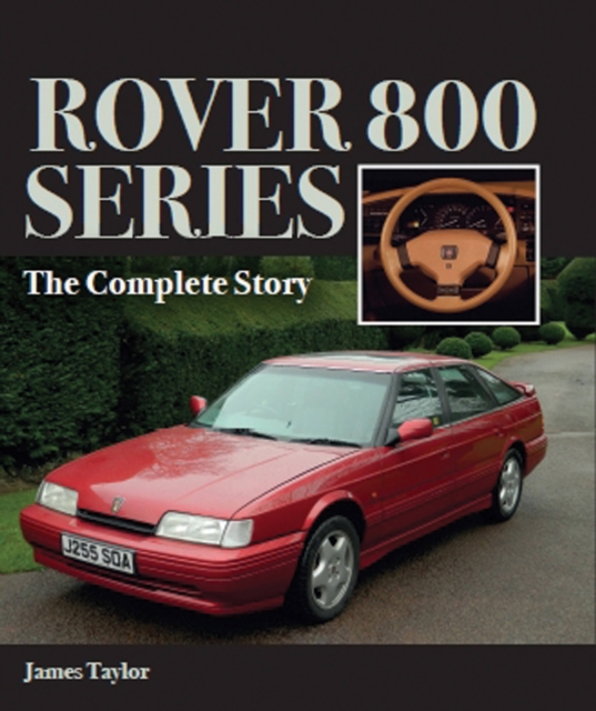 Rover 800 Series : The Complete Story, Hardback Book