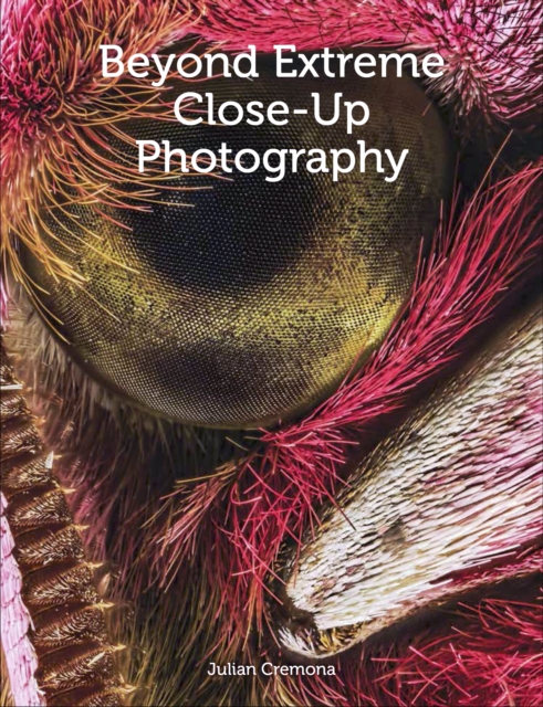 Beyond Extreme Close-Up Photography, Paperback / softback Book