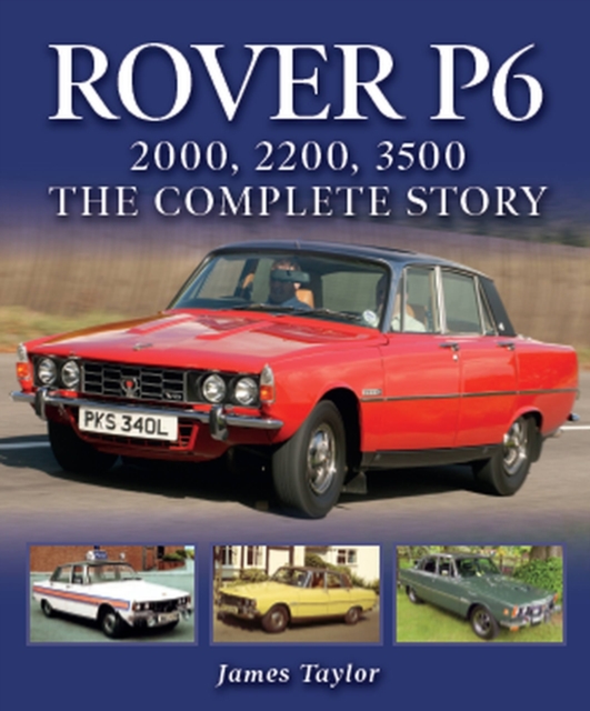 Rover P6: 2000, 2200, 3500 : The Complete Story, Hardback Book