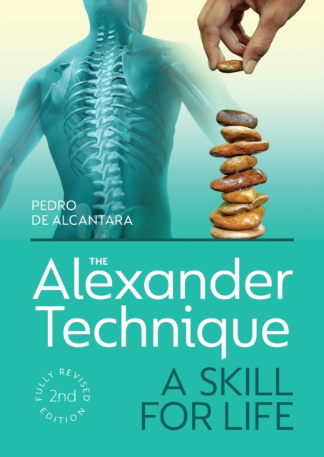 The Alexander Technique : A Skill for Life - Fully Revised Second Edition, Paperback / softback Book