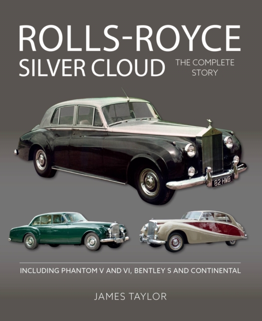 Rolls-Royce Silver Cloud - The Complete Story : Including Phantom V and VI, Bentley S and Continental, Hardback Book