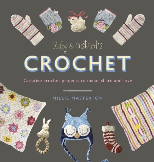 Ruby and Custard’s Crochet : Creative crochet projects to make, share and love, Paperback / softback Book
