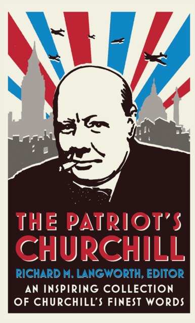 The Patriot's Churchill : An inspiring collection of Churchill's finest words, Paperback / softback Book