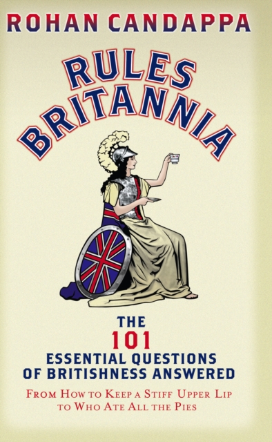Rules Britannia : The 101 Essential Questions of Britishness Answered - From How to Keep a Stiff Upper Lip to Who Ate All the Pies, Paperback / softback Book