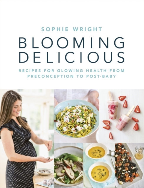 Blooming Delicious : Your Pregnancy Cookbook - from Conception to Birth and Beyond, Paperback / softback Book
