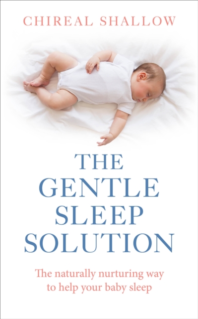 The Gentle Sleep Solution : The Naturally Nurturing Way to Help Your Baby Sleep, Paperback / softback Book