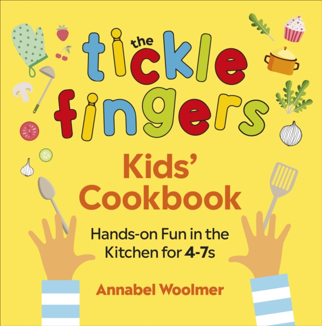 The Tickle Fingers Kids’ Cookbook : Hands-on Fun in the Kitchen for 4-7s, Hardback Book