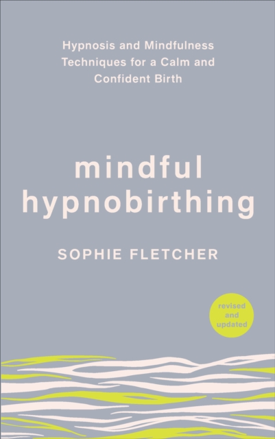 Mindful Hypnobirthing : Hypnosis and Mindfulness Techniques for a Calm and Confident Birth, Paperback / softback Book
