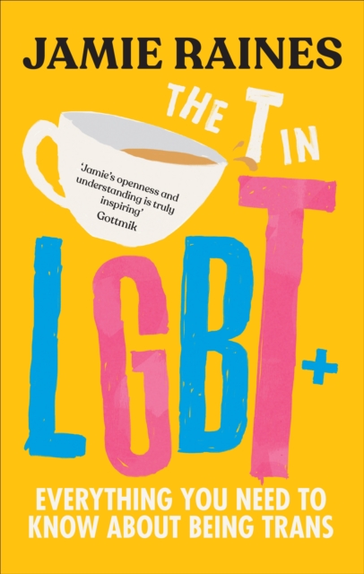 The T in LGBT : Everything you need to know about being trans, Hardback Book