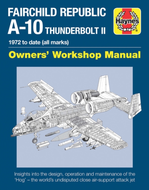 Fairchild Republic A-10 Thunderbolt II Manual : Owners' Workshop Manual, Hardback Book