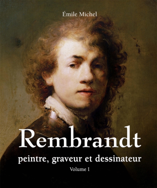 Rembrandt - Peintre, graveur et dessinateur - Volume I, EPUB eBook