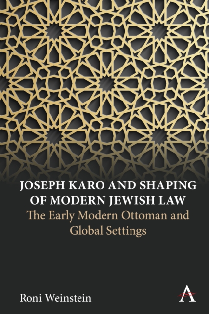 Joseph Karo and Shaping of Modern Jewish Law : The Early Modern Ottoman and Global Settings, Hardback Book