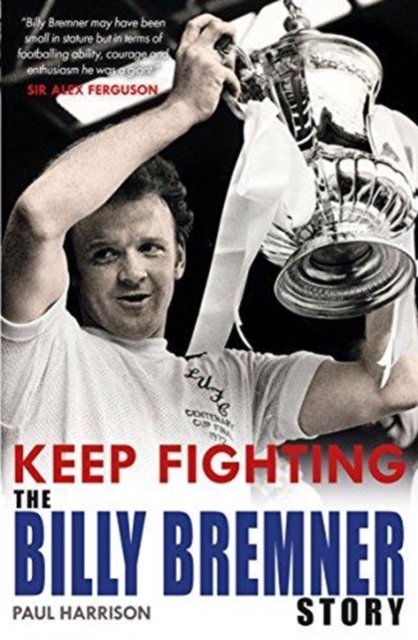 Keep Fighting : The Billy Bremner Story, Paperback / softback Book