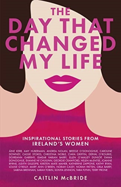 The Day That Changed My Life : Inspirational Stories from Ireland's Women, Hardback Book