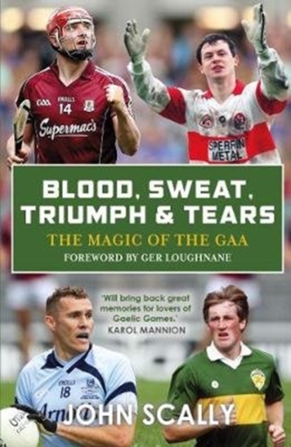 Blood, Sweat, Triumph & Tears : The Magic of the GAA, Paperback / softback Book