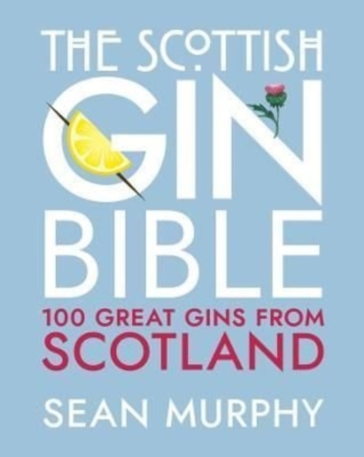 The Scottish Gin Bible : 100 Great Gins from Scotland, Hardback Book